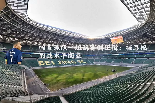 四支球队一组的赛制逻辑:被忽视的战术平衡点