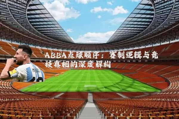 ABBA点球顺序:赛制逻辑与竞技真相的深度解构