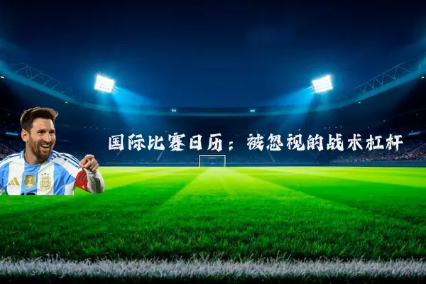 国际比赛日历:被忽视的战术杠杆