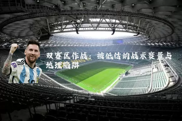 双赛区作战:被低估的战术变量与地理陷阱
