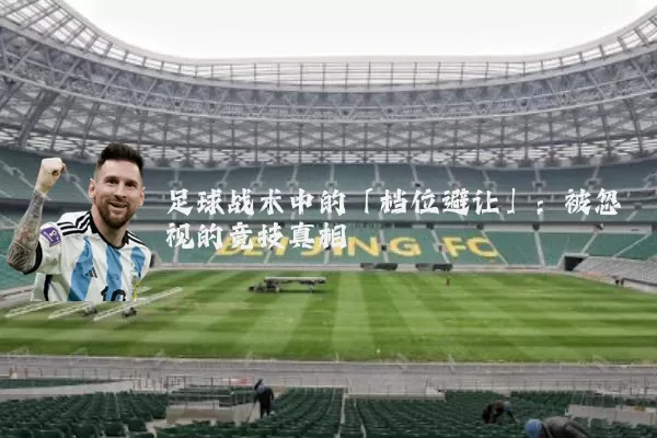 足球战术中的「档位避让」：被忽视的竞技真相