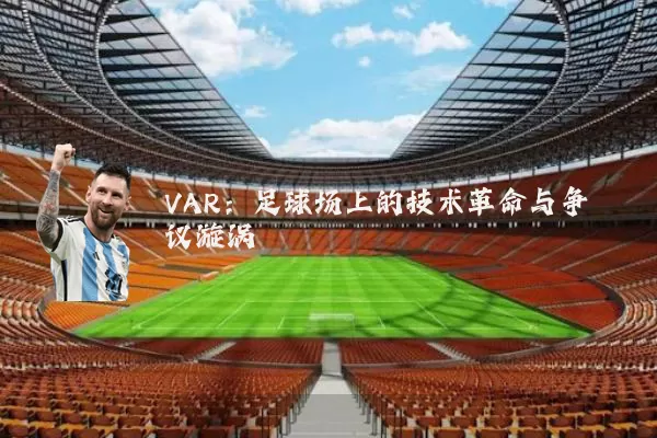VAR:足球场上的技术革命与争议漩涡